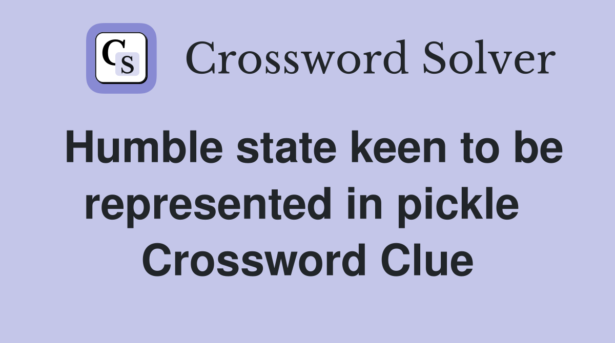 Humble state keen to be represented in pickle  Crossword Clue