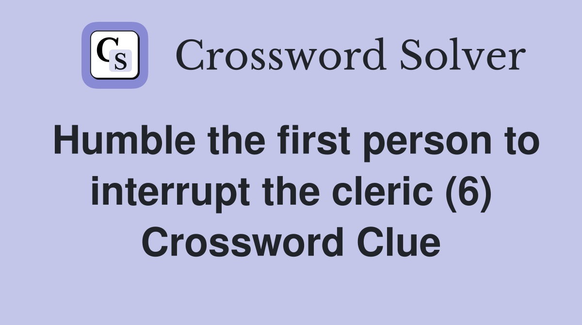 Humble the first person to interrupt the cleric (6) Crossword Clue