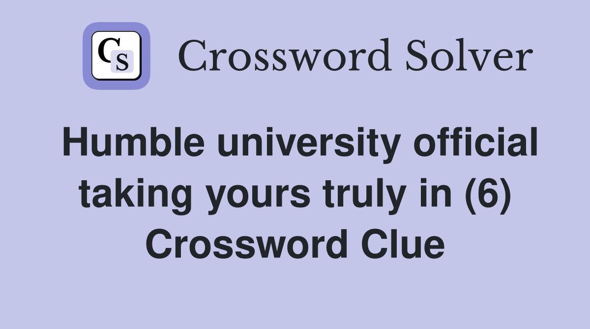 Humble university official taking yours truly in (6) Crossword Clue