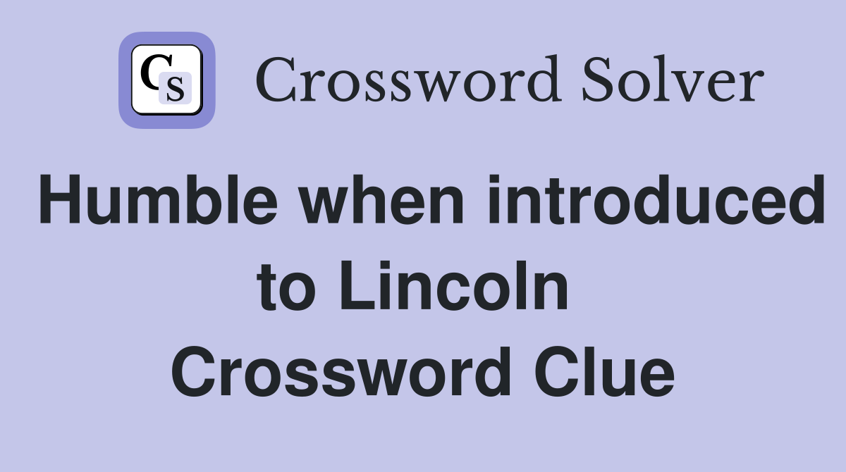 Humble when introduced to Lincoln  Crossword Clue