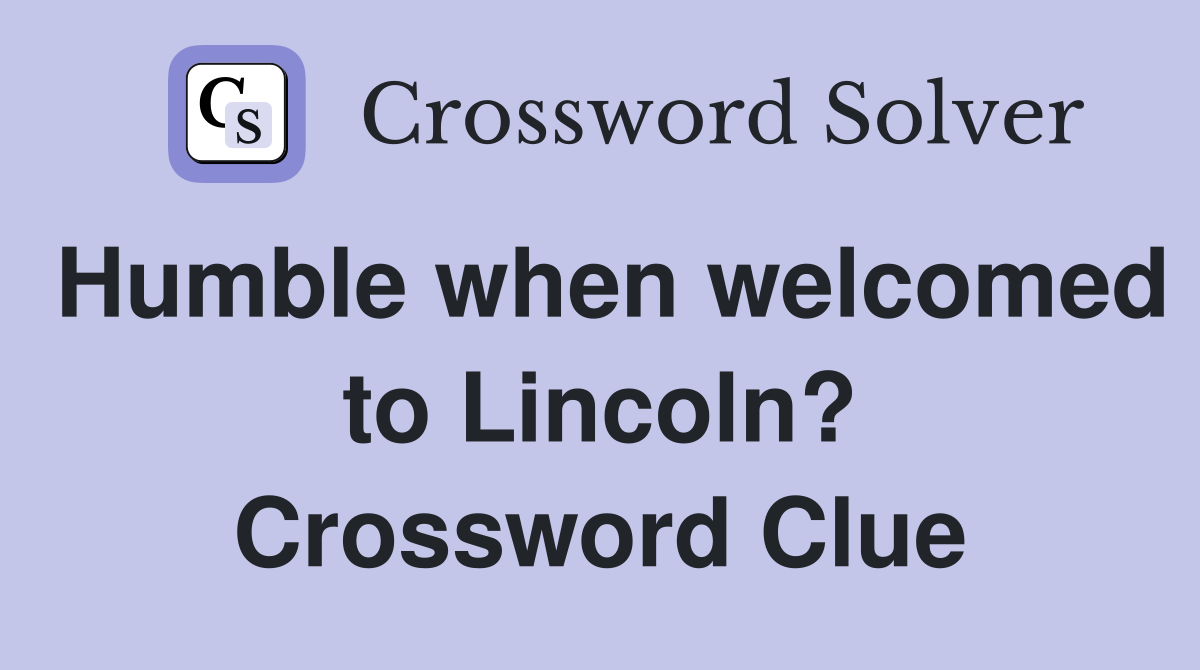 Humble when welcomed to Lincoln? Crossword Clue