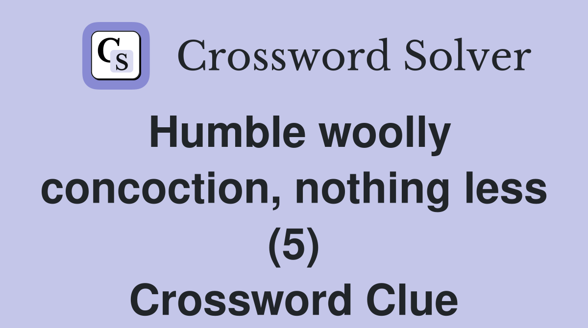 Humble woolly concoction, nothing less (5) Crossword Clue