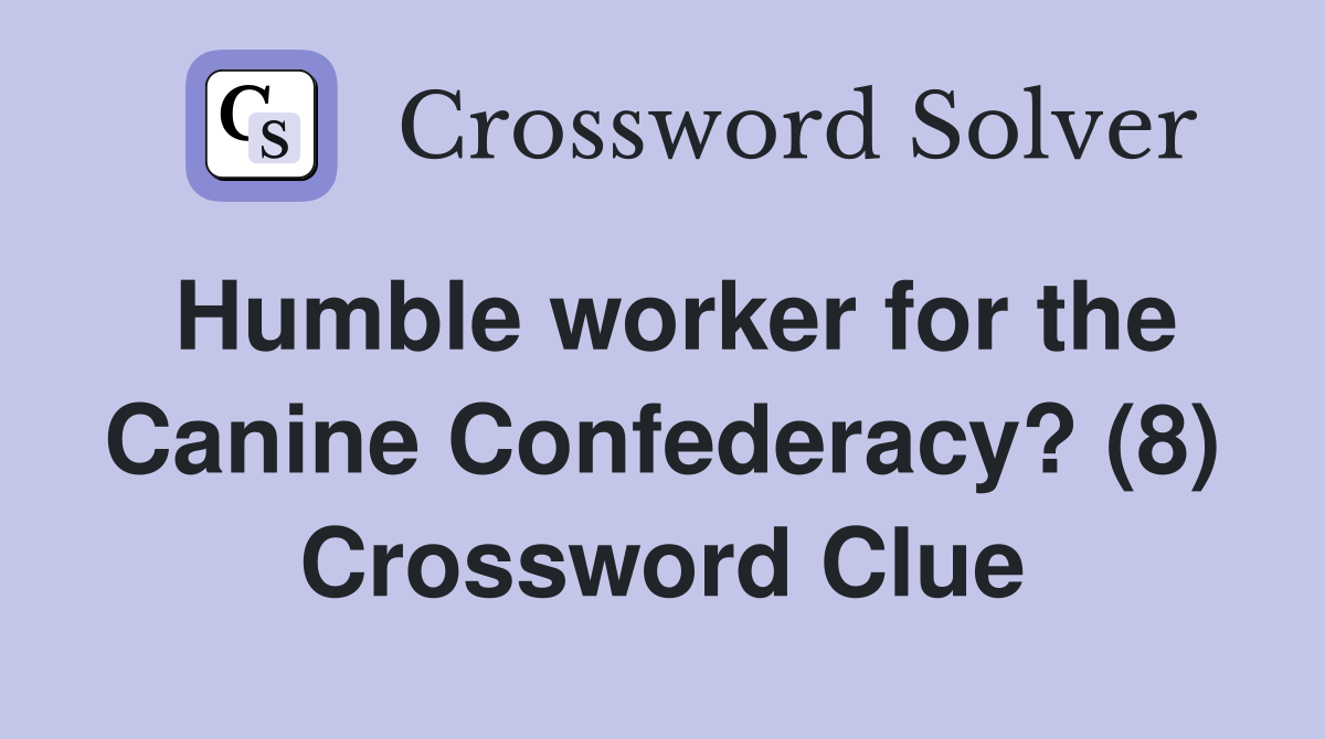 Humble worker for the Canine Confederacy? (8) Crossword Clue