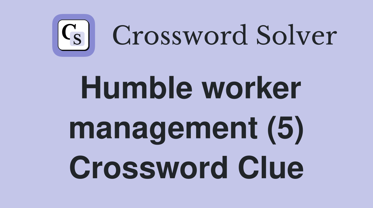 Humble worker management (5) Crossword Clue
