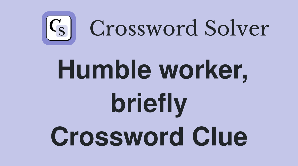 Humble worker, briefly Crossword Clue