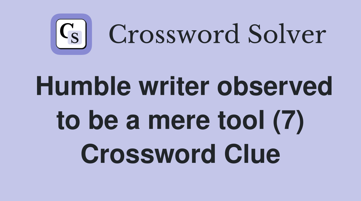 Humble writer observed to be a mere tool (7) Crossword Clue