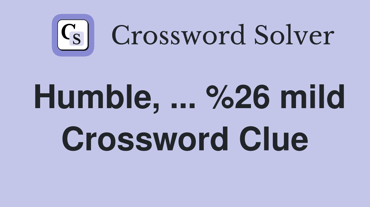 Humble, ... %26 mild Crossword Clue