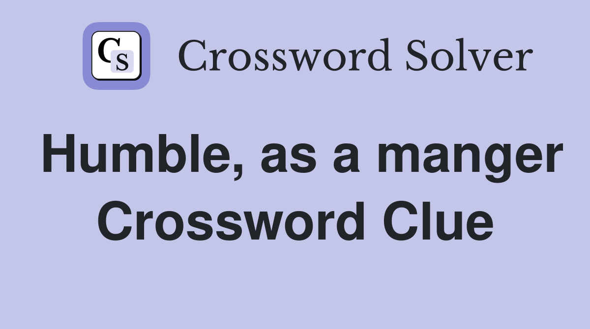 Humble, as a manger Crossword Clue