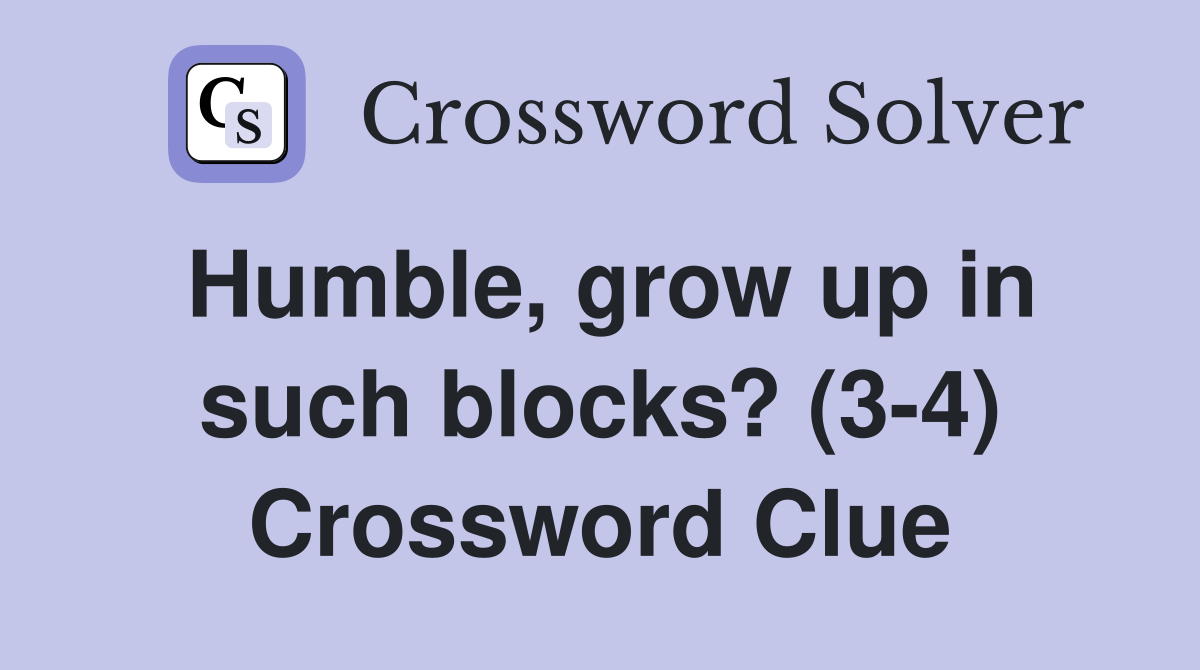 Humble, grow up in such blocks? (3-4) Crossword Clue