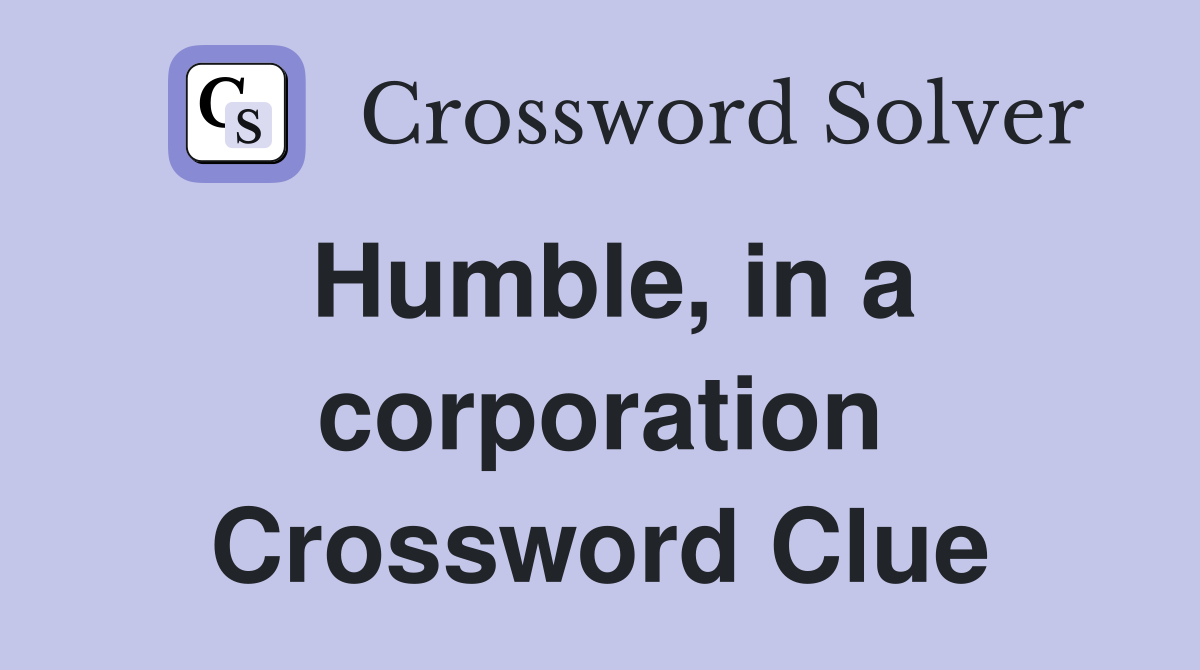 Humble, in a corporation Crossword Clue