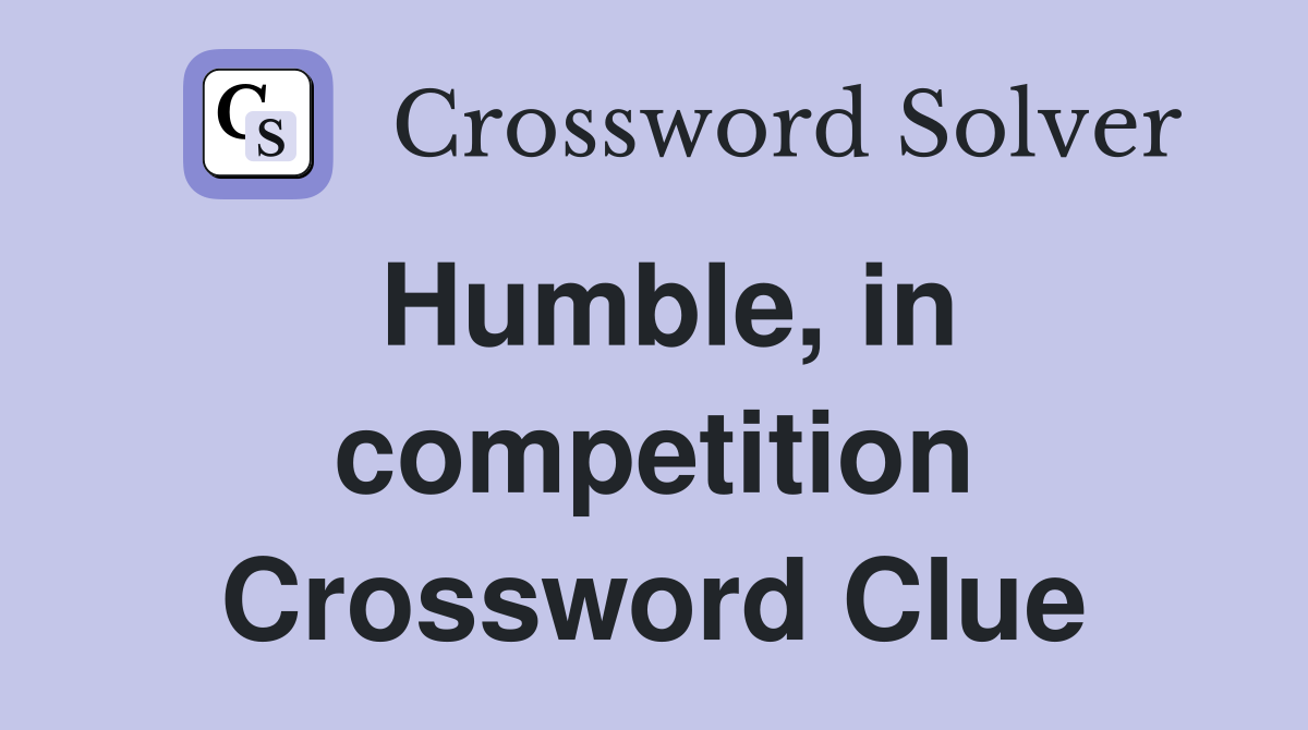 Humble, in competition Crossword Clue