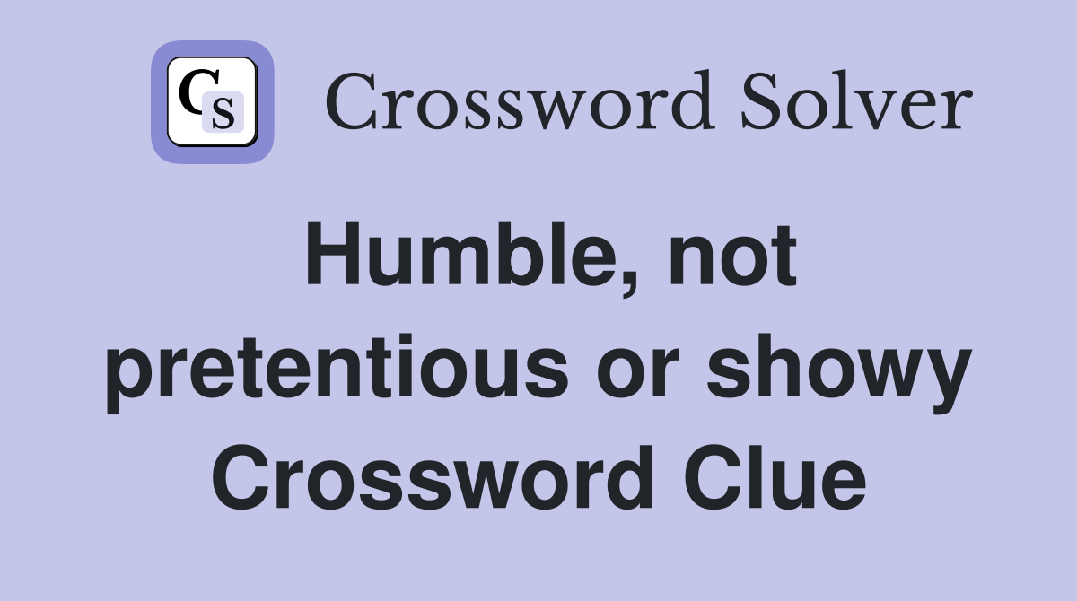 Humble, not pretentious or showy Crossword Clue