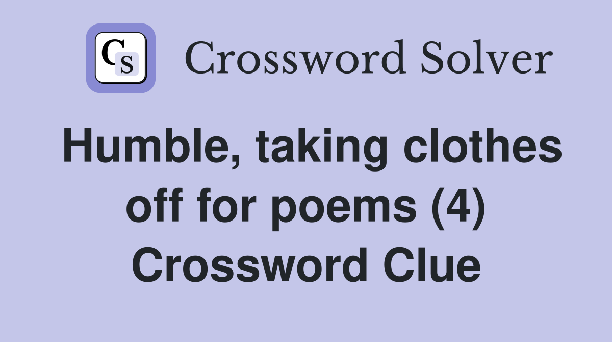 Humble, taking clothes off for poems (4) Crossword Clue