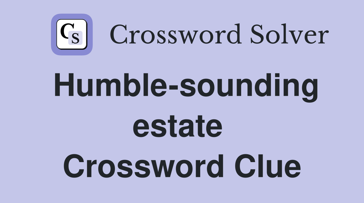 Humble-sounding estate  Crossword Clue