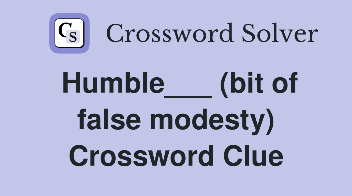 Humble___ (bit of false modesty) Crossword Clue