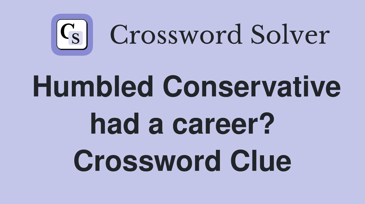 Humbled Conservative had a career? Crossword Clue