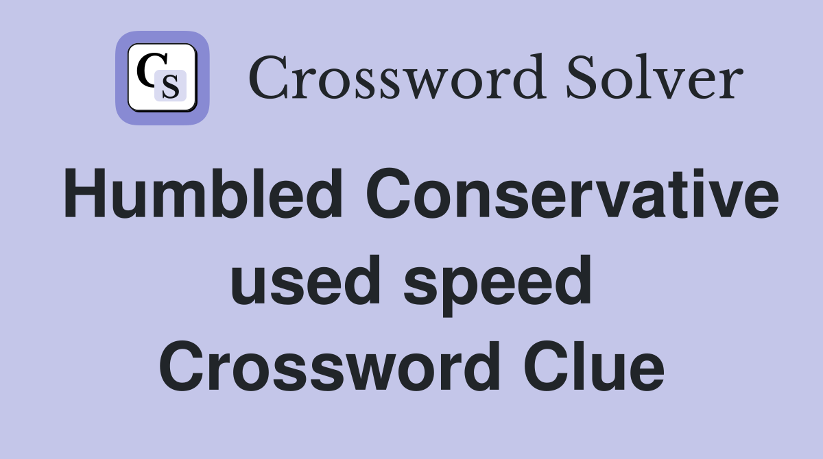 Humbled Conservative used speed Crossword Clue