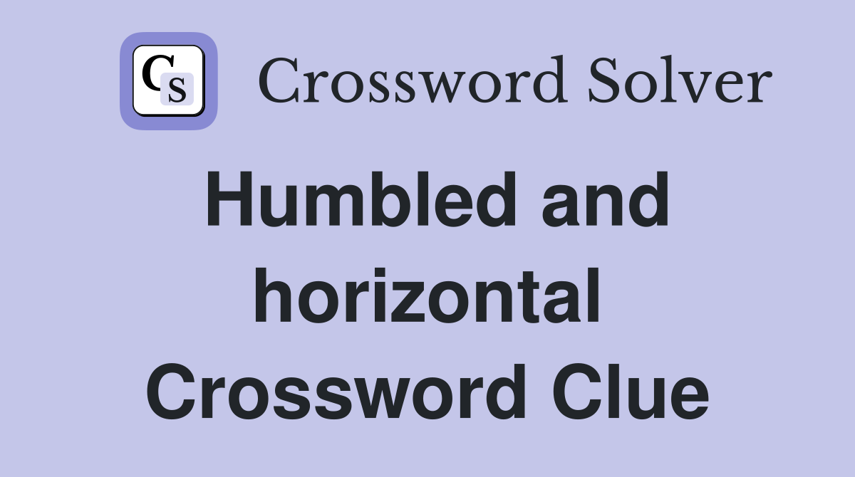 Humbled and horizontal Crossword Clue