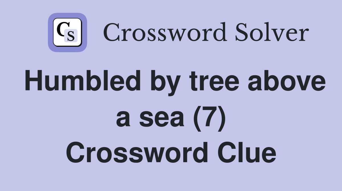 Humbled by tree above a sea (7) Crossword Clue