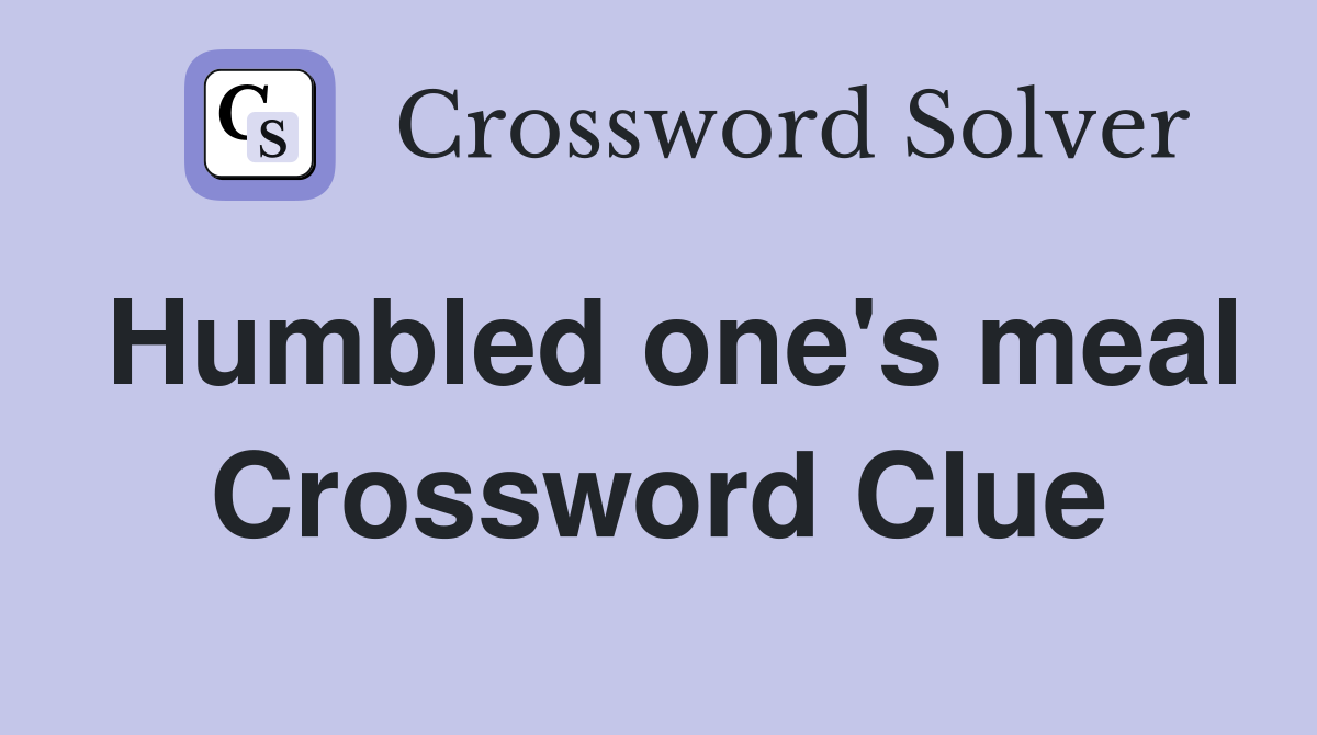 Humbled one's meal Crossword Clue