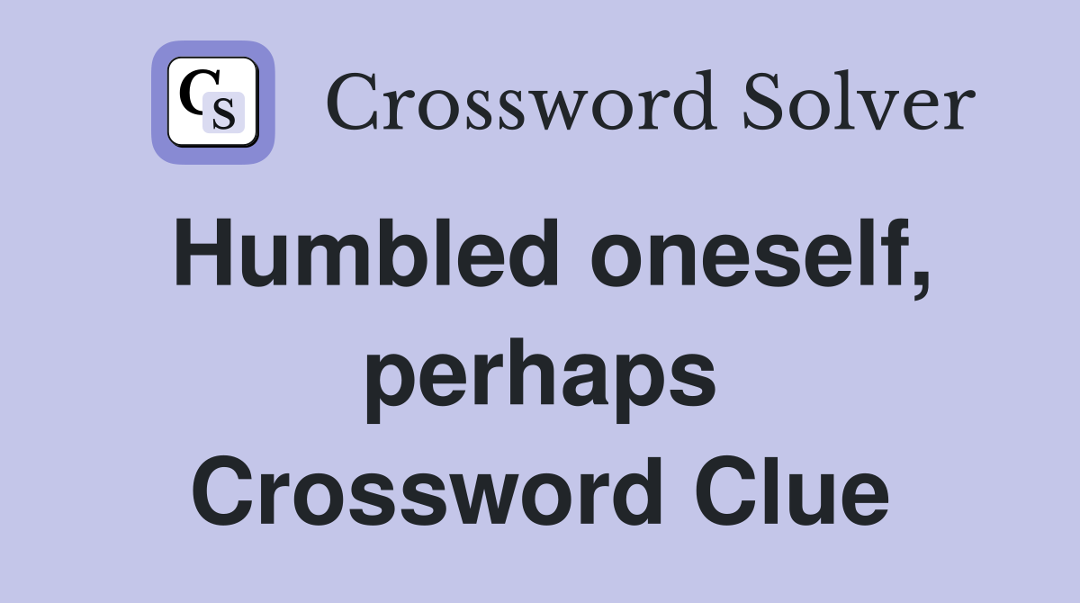 Humbled oneself, perhaps Crossword Clue