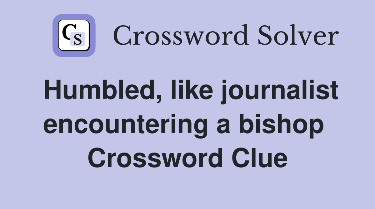 Humbled, like journalist encountering a bishop  Crossword Clue