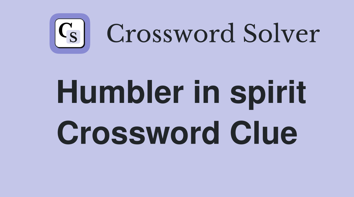 Humbler in spirit Crossword Clue