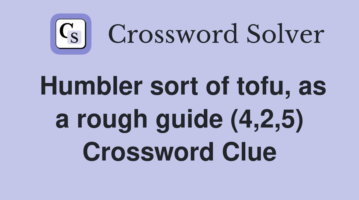 Humbler sort of tofu, as a rough guide (4,2,5) Crossword Clue