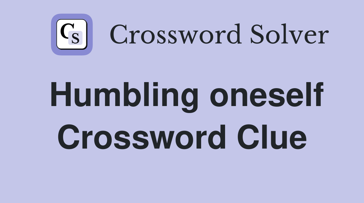 Humbling oneself Crossword Clue