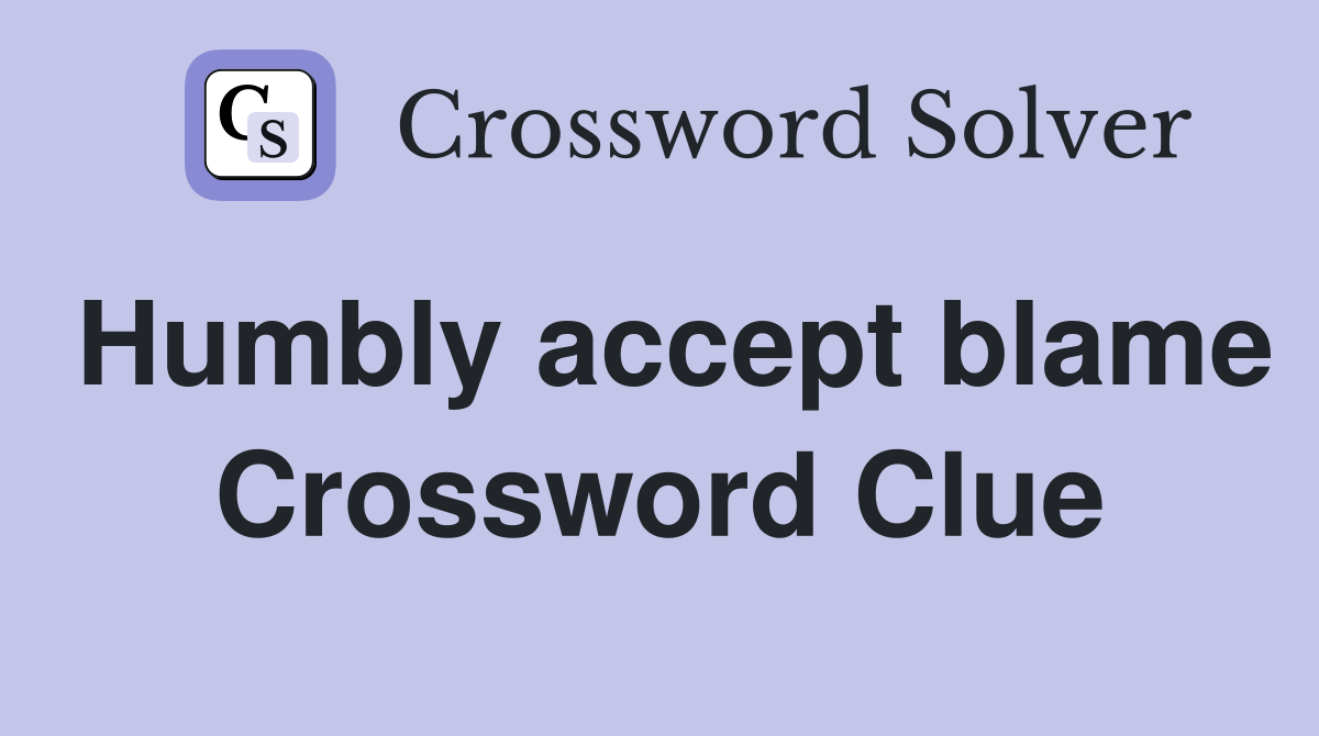 Humbly accept blame Crossword Clue