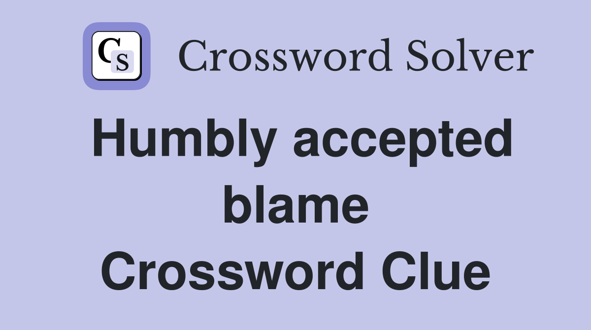 Humbly accepted blame Crossword Clue