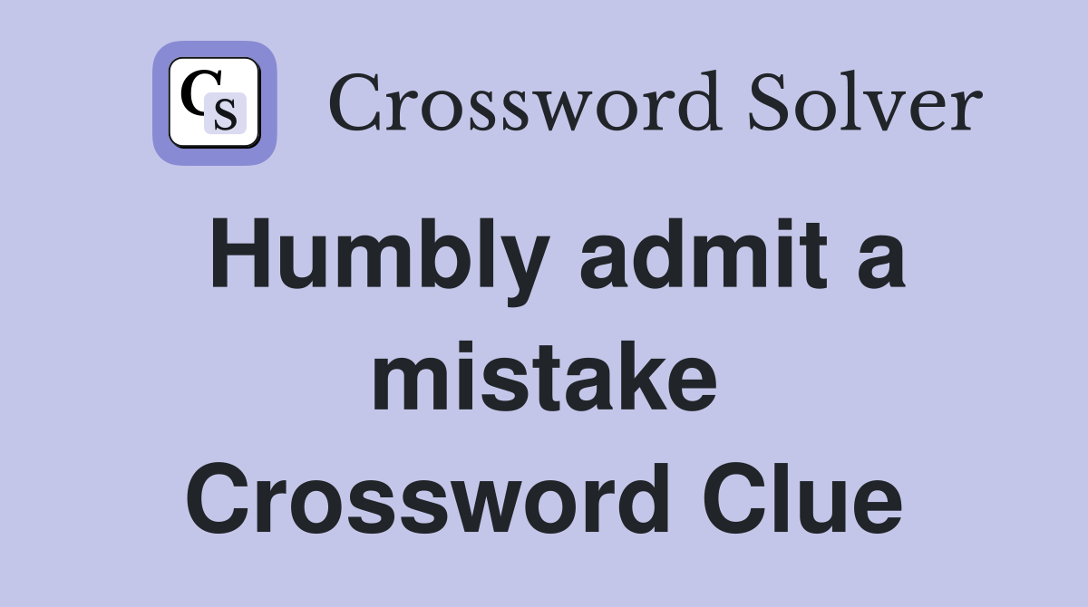Humbly admit a mistake Crossword Clue