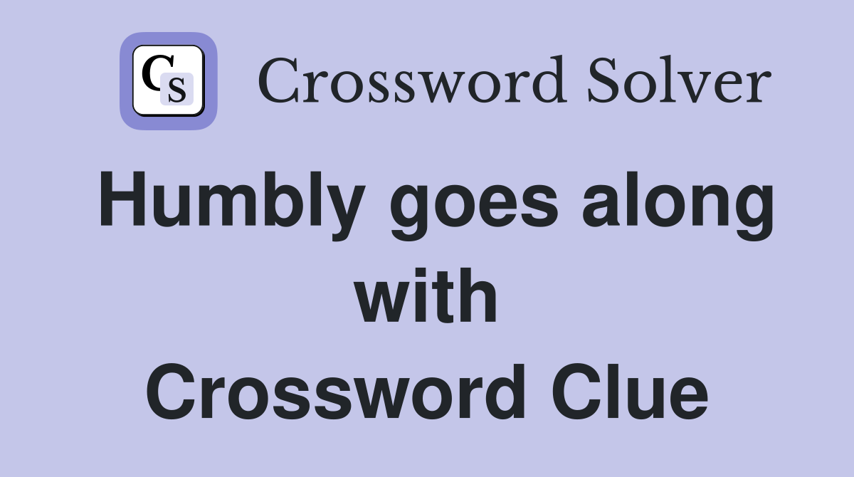 Humbly goes along with Crossword Clue
