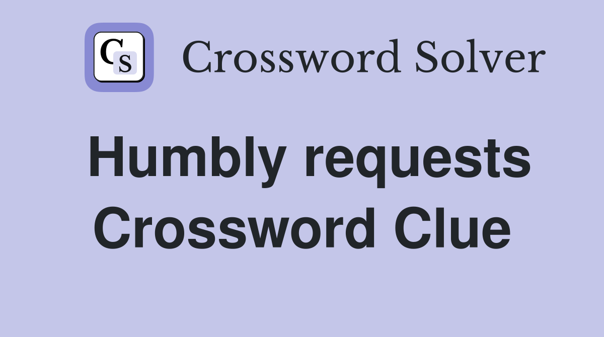 Humbly requests Crossword Clue
