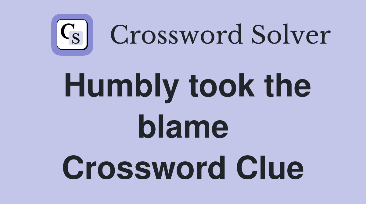 Humbly took the blame Crossword Clue