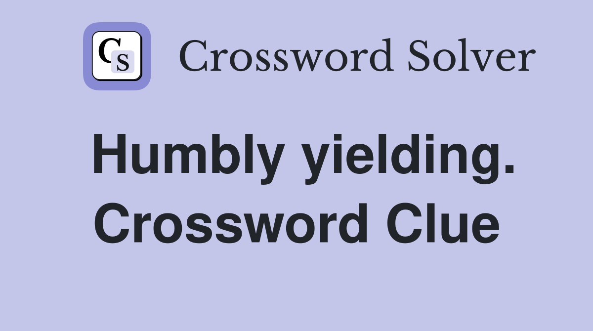 Humbly yielding. Crossword Clue