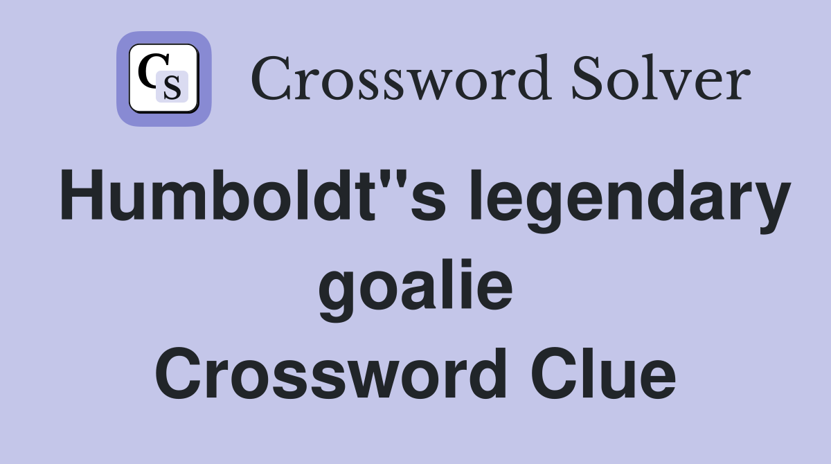 Humboldt''s legendary goalie Crossword Clue