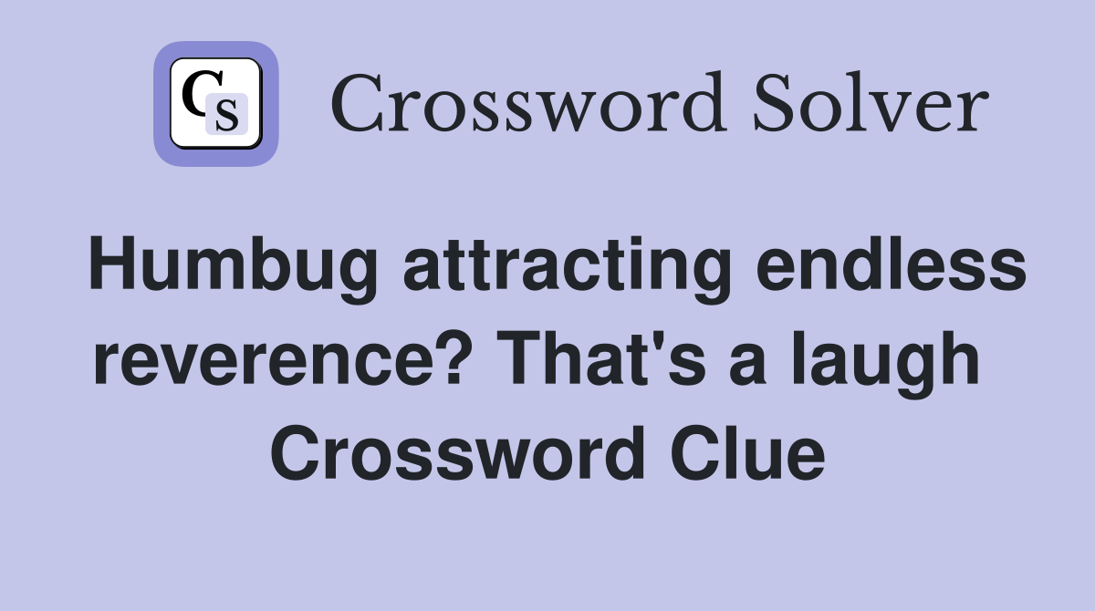 Humbug attracting endless reverence? That's a laugh  Crossword Clue