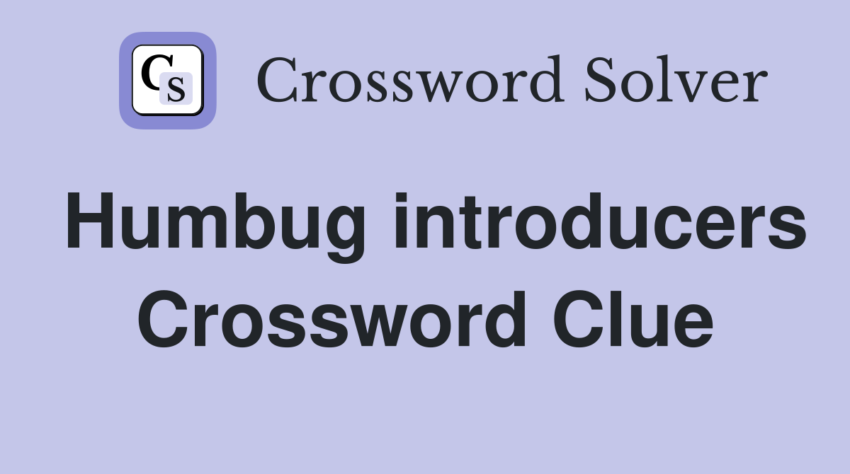 Humbug introducers Crossword Clue