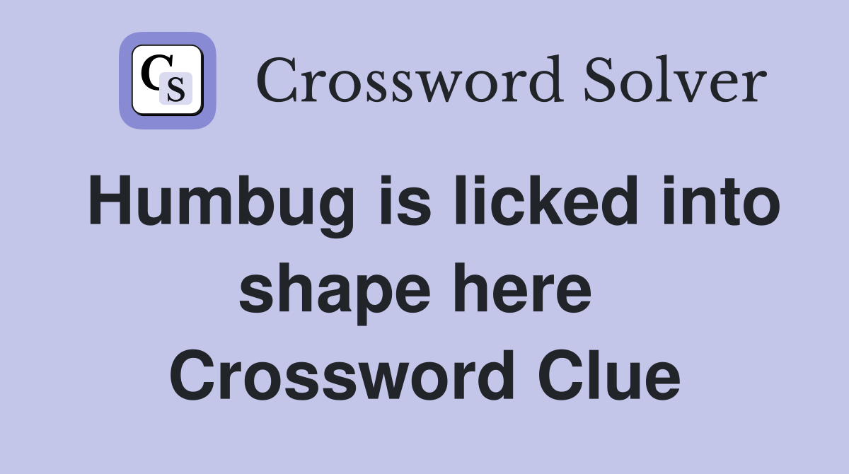 Humbug is licked into shape here  Crossword Clue