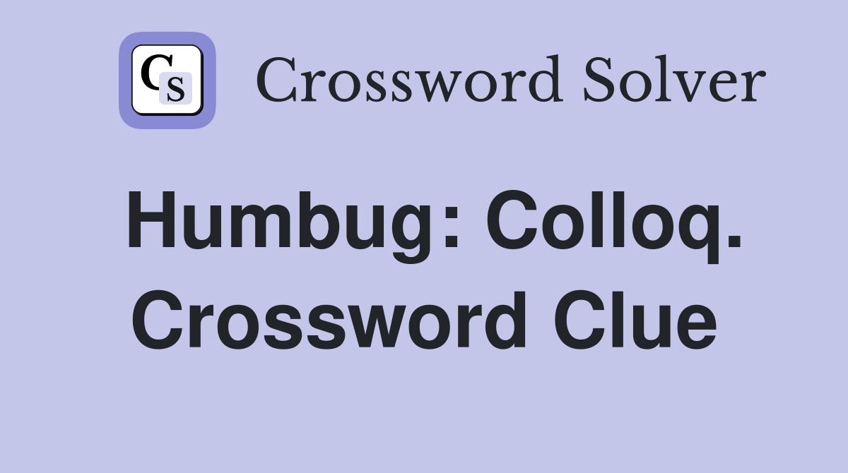 Humbug: Colloq. Crossword Clue