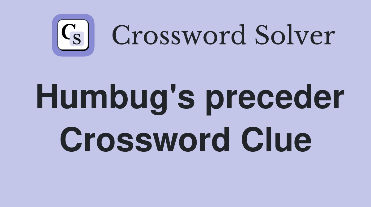 Humbug's preceder Crossword Clue