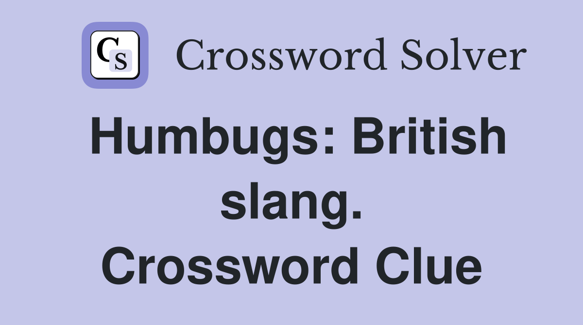Humbugs: British slang. Crossword Clue
