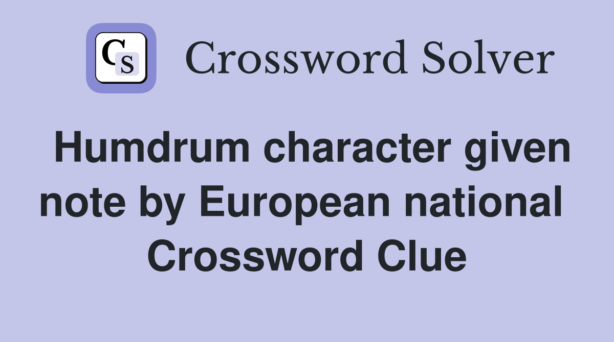 Humdrum character given note by European national  Crossword Clue