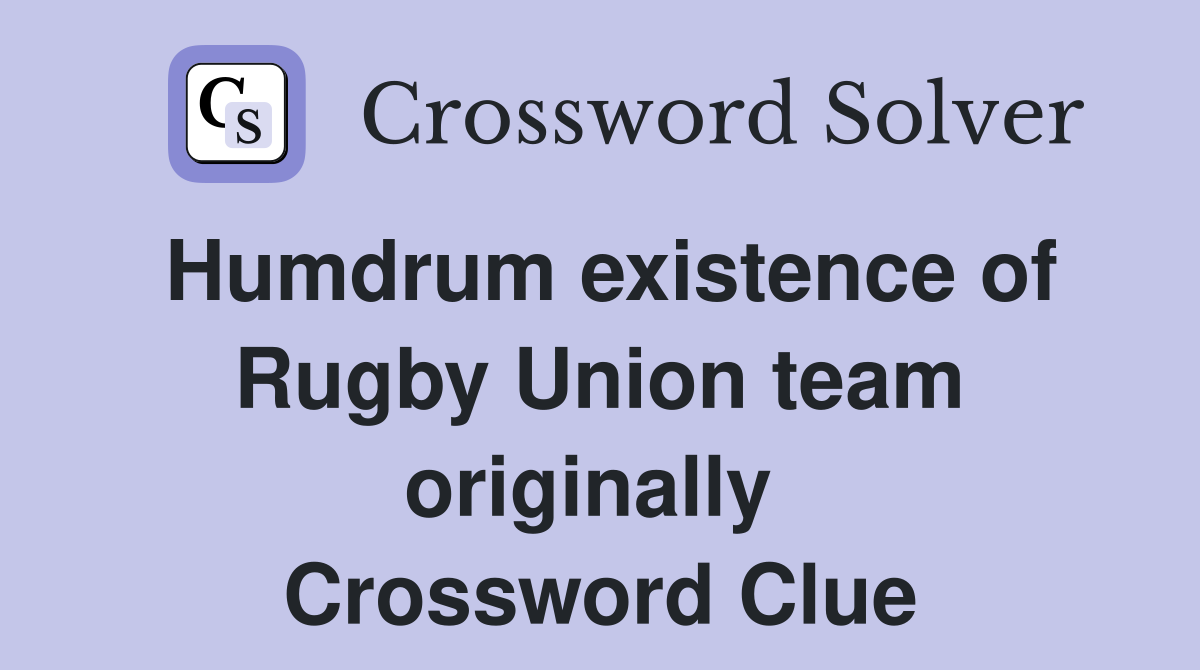 Humdrum existence of Rugby Union team originally  Crossword Clue