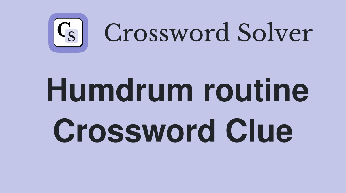 Humdrum routine Crossword Clue