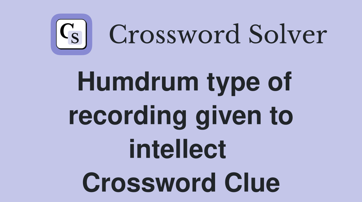 Humdrum type of recording given to intellect  Crossword Clue