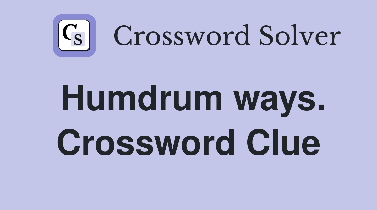 Humdrum ways. Crossword Clue