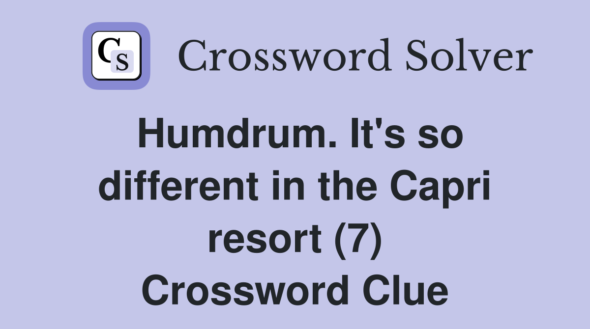 Humdrum. It's so different in the Capri resort (7) Crossword Clue