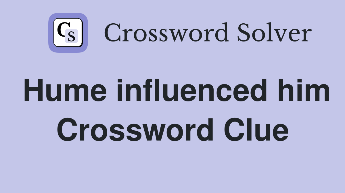 Hume influenced him Crossword Clue